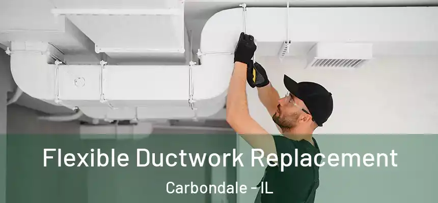 Flexible Ductwork Replacement Carbondale - IL